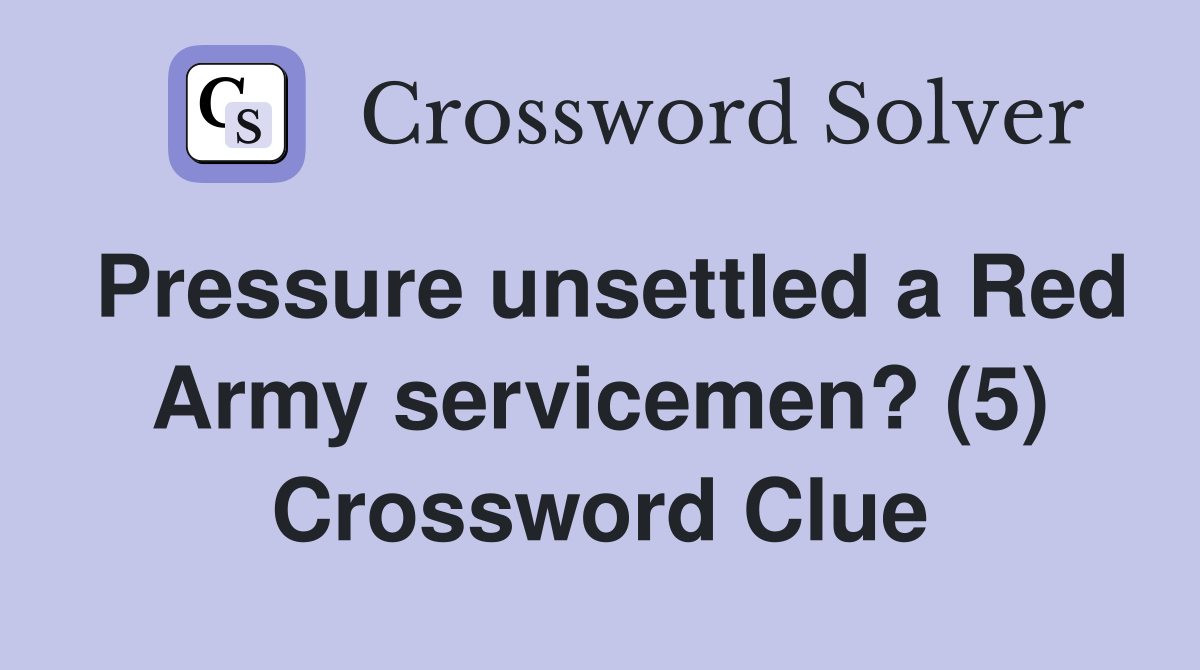 Pressure unsettled a Red Army servicemen? (5) Crossword Clue