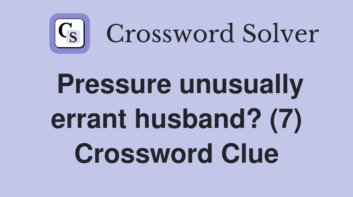 Pressure unusually errant husband? (7) Crossword Clue