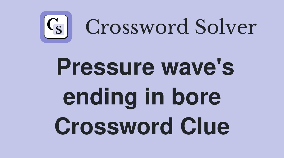 Pressure wave's ending in bore Crossword Clue