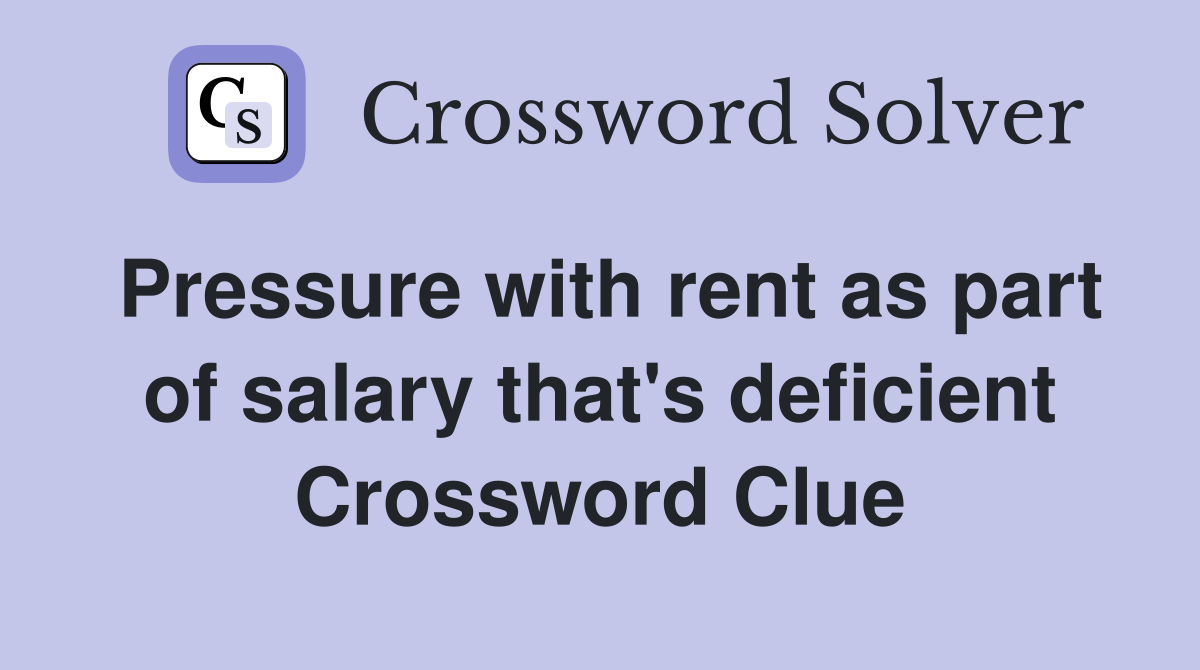 Pressure with rent as part of salary that's deficient Crossword Clue