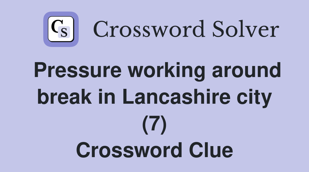Pressure working around break in Lancashire city (7) Crossword Clue