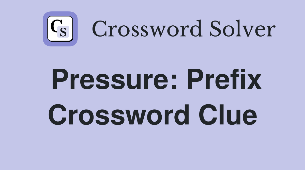 Pressure: Prefix Crossword Clue
