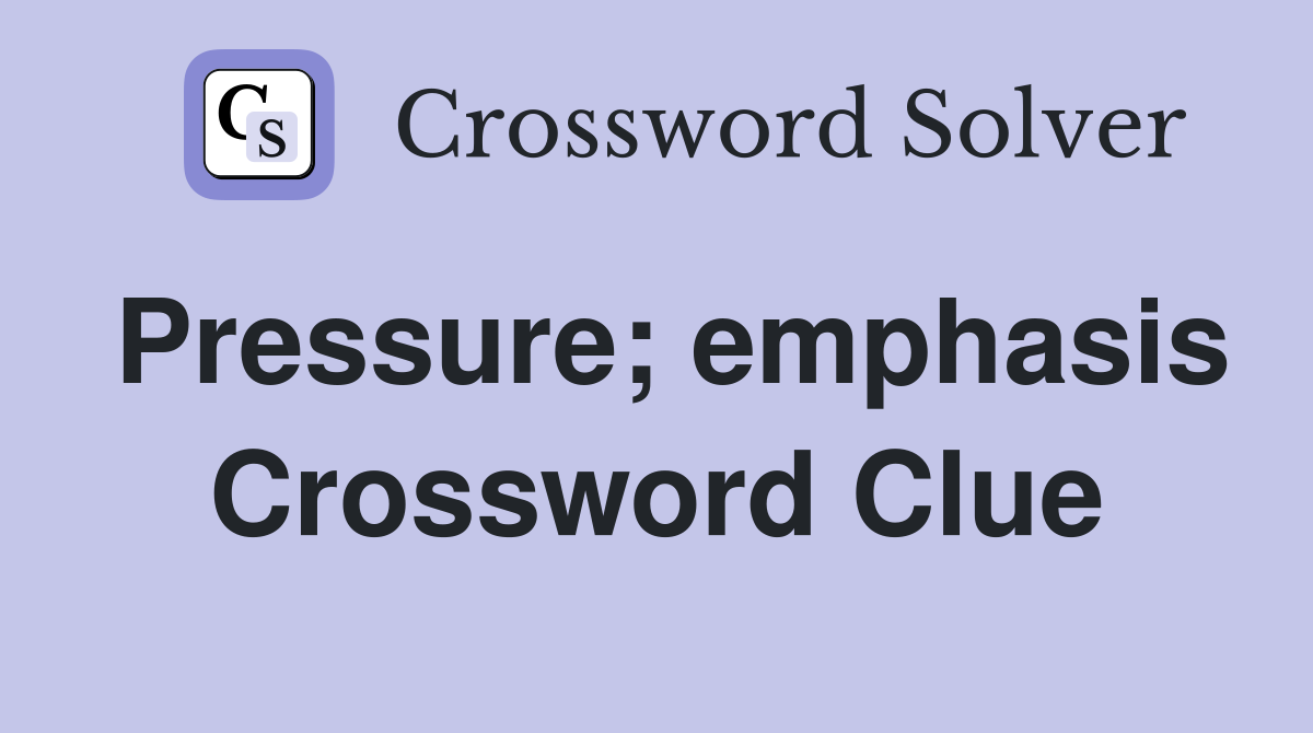 Pressure; emphasis Crossword Clue