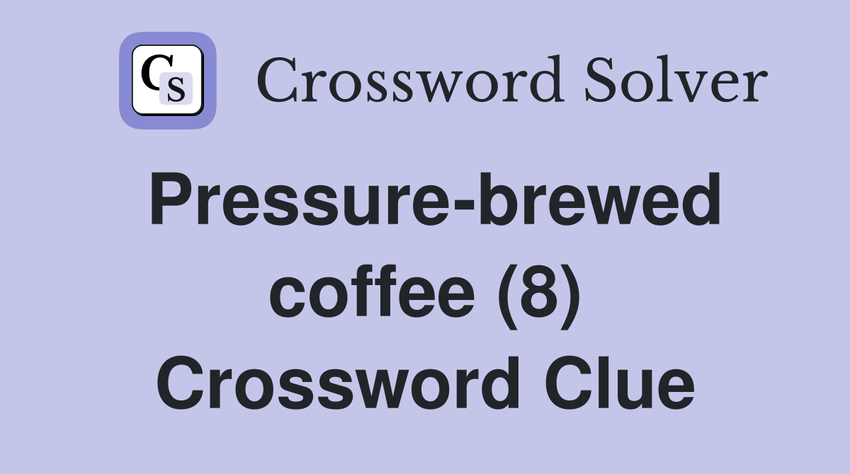 Pressure-brewed coffee (8) Crossword Clue