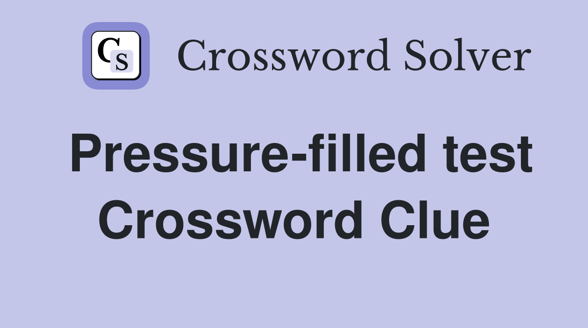 Pressure-filled test Crossword Clue