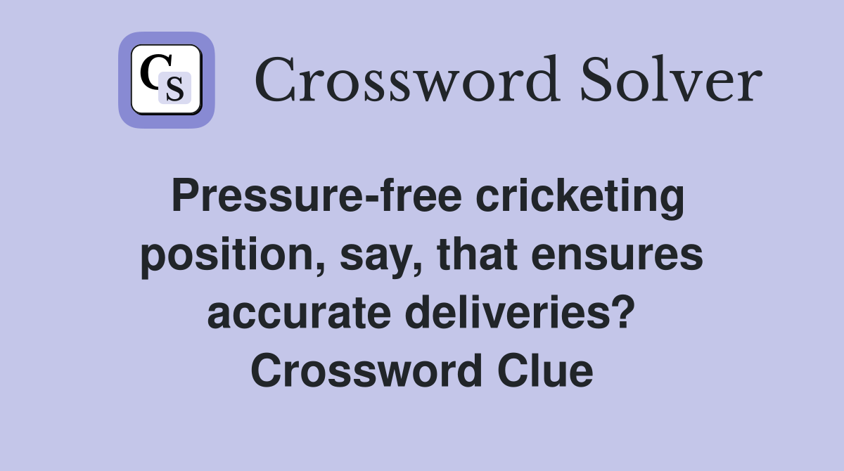 Pressure-free cricketing position, say, that ensures accurate deliveries? Crossword Clue