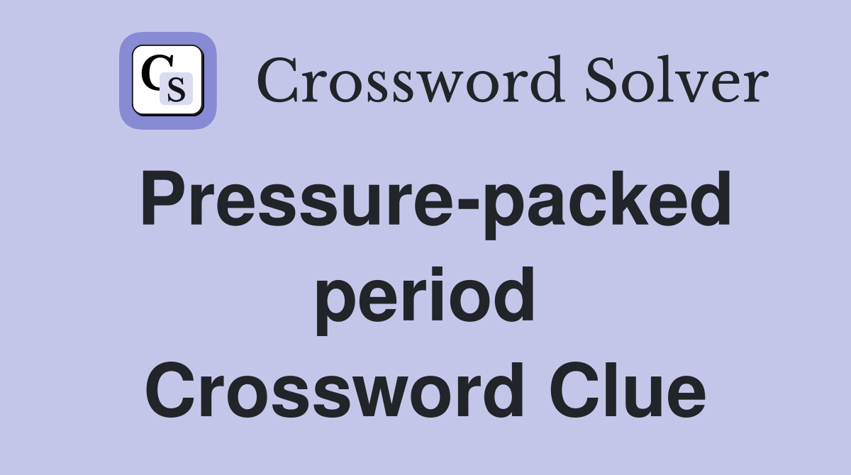 Pressure-packed period Crossword Clue