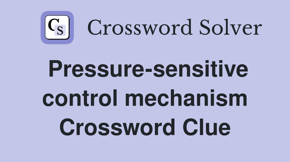 Pressure-sensitive control mechanism Crossword Clue
