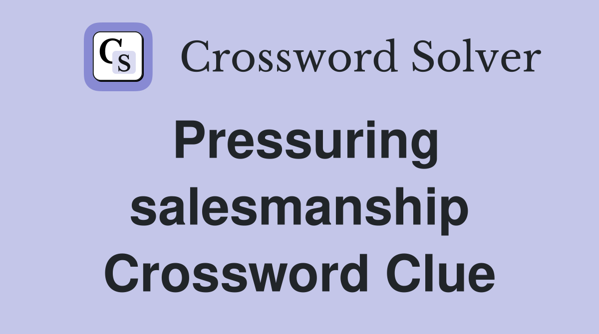 Pressuring salesmanship Crossword Clue