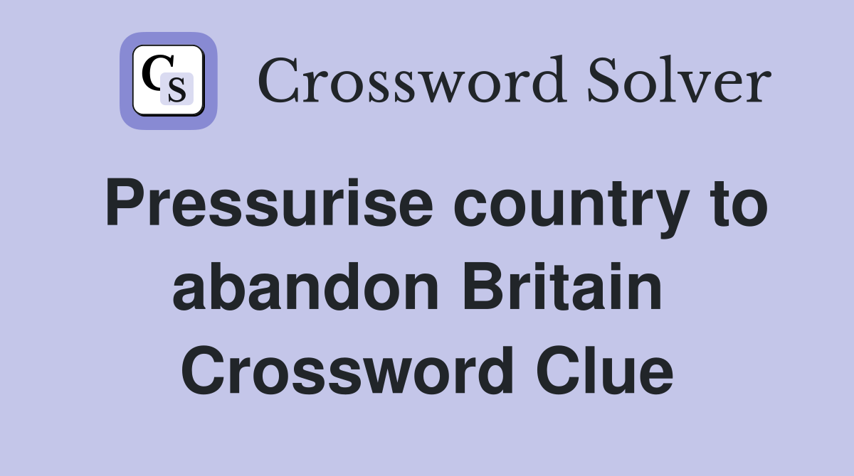Pressurise country to abandon Britain  Crossword Clue