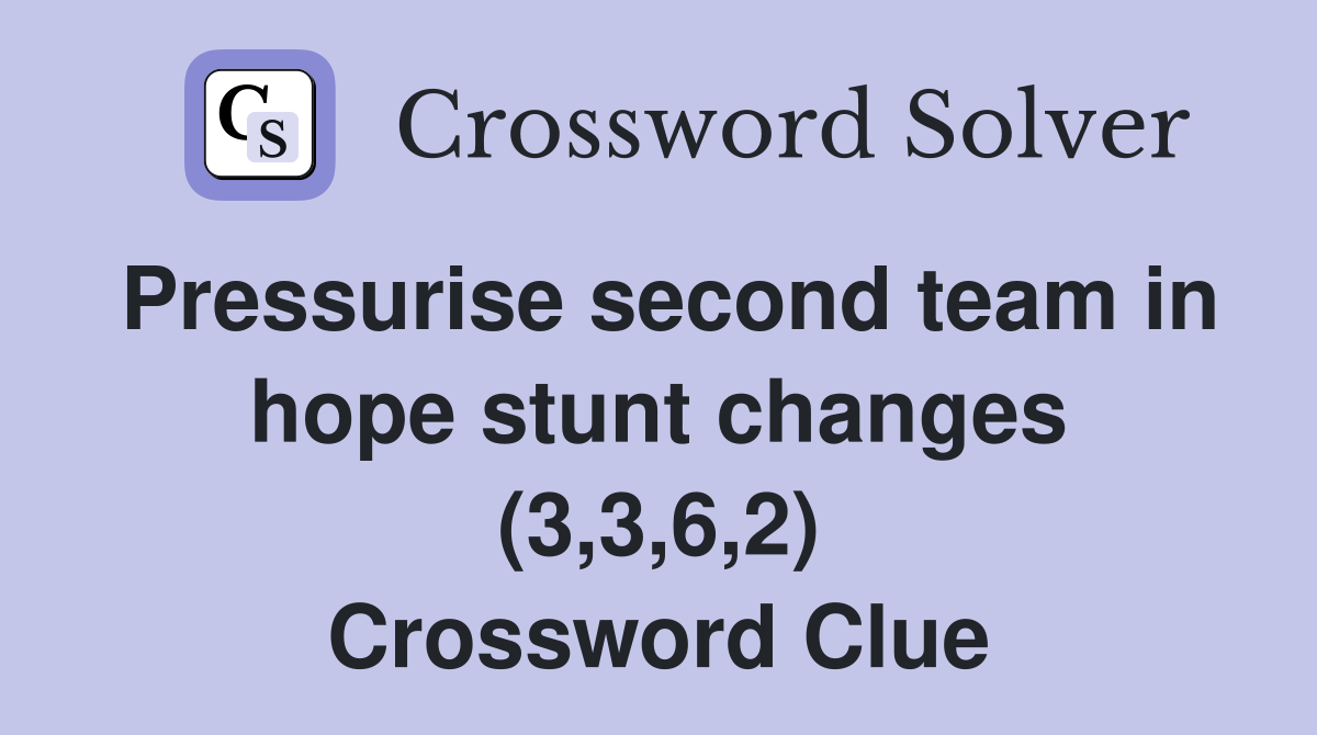 Pressurise second team in hope stunt changes (3,3,6,2) Crossword Clue