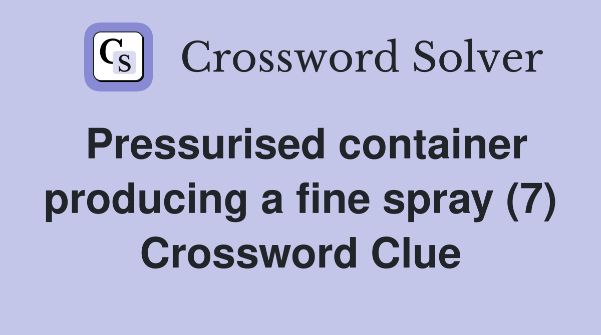 Pressurised container producing a fine spray (7) Crossword Clue
