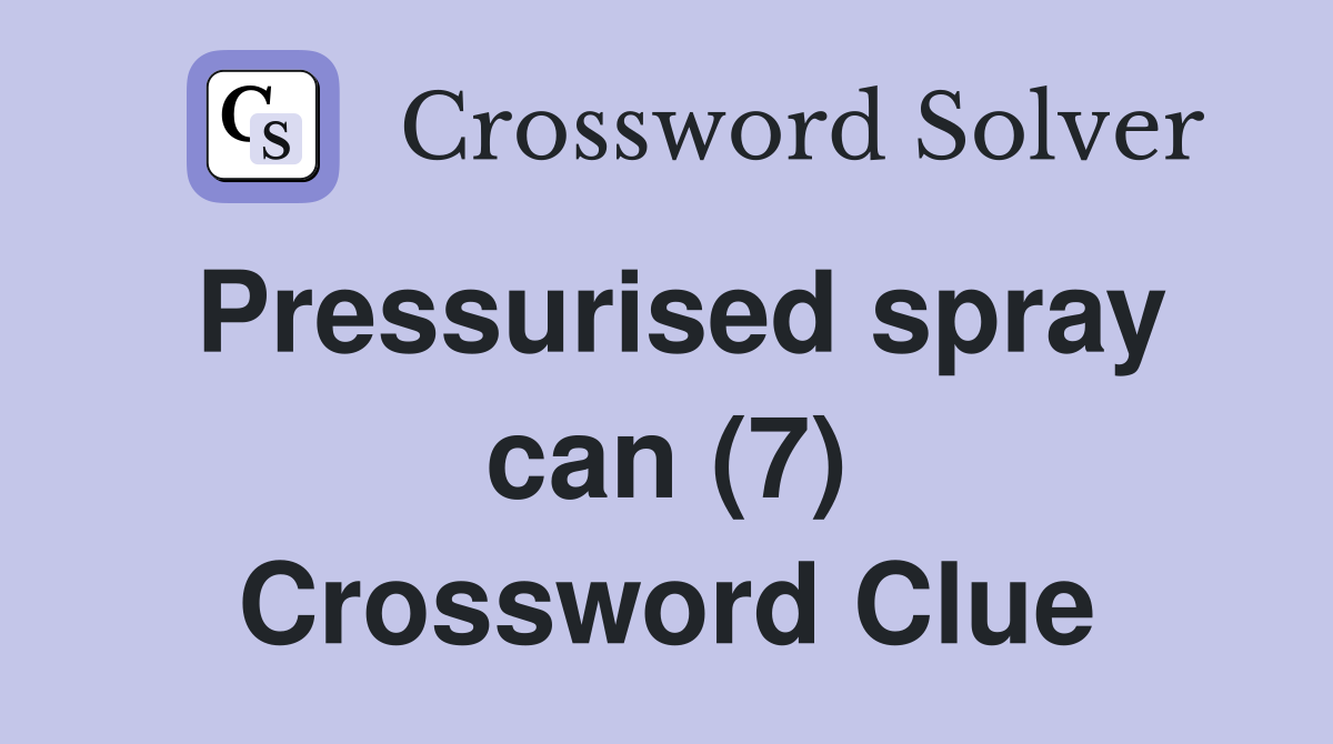 Pressurised spray can (7) Crossword Clue