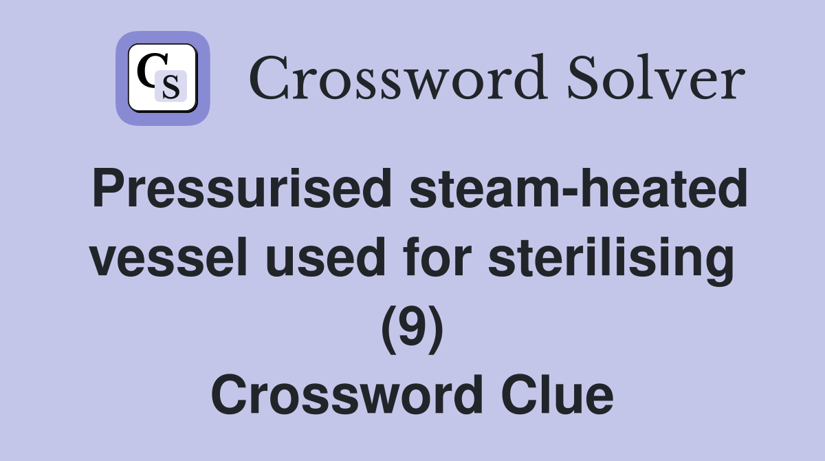 Pressurised steam-heated vessel used for sterilising (9) Crossword Clue