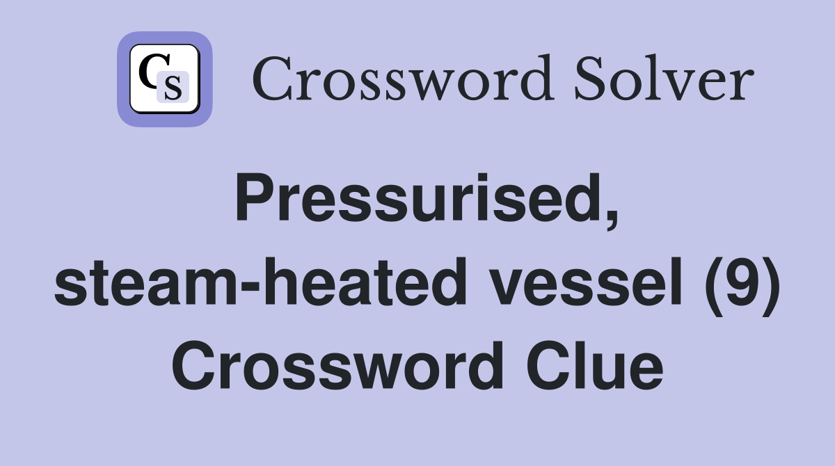 Pressurised, steam-heated vessel (9) Crossword Clue