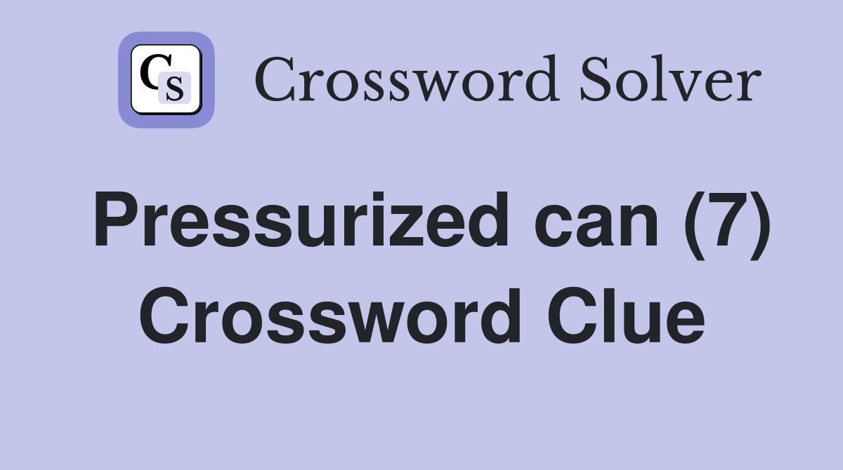 Pressurized can (7) Crossword Clue