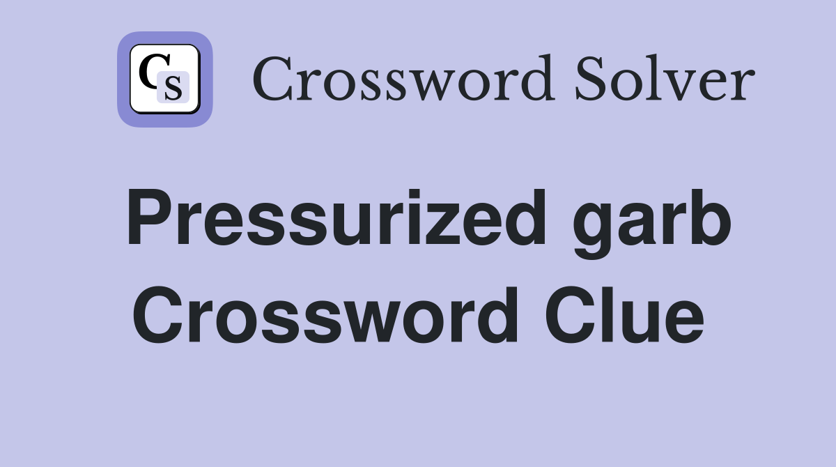 Pressurized garb Crossword Clue
