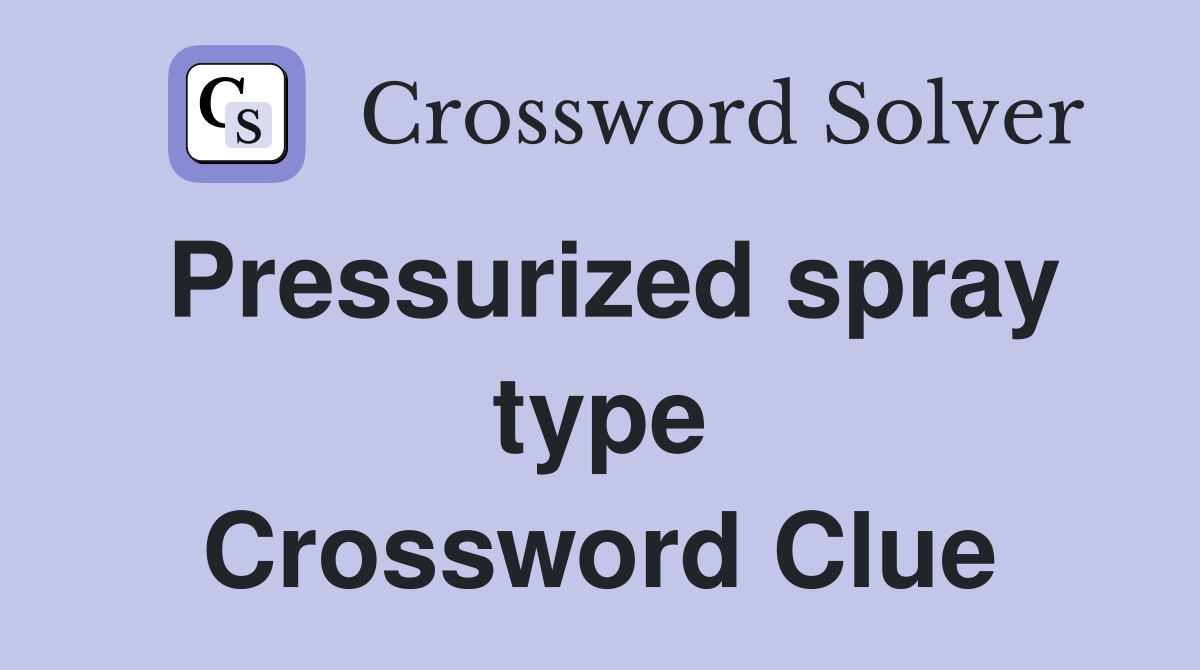 Pressurized spray type Crossword Clue