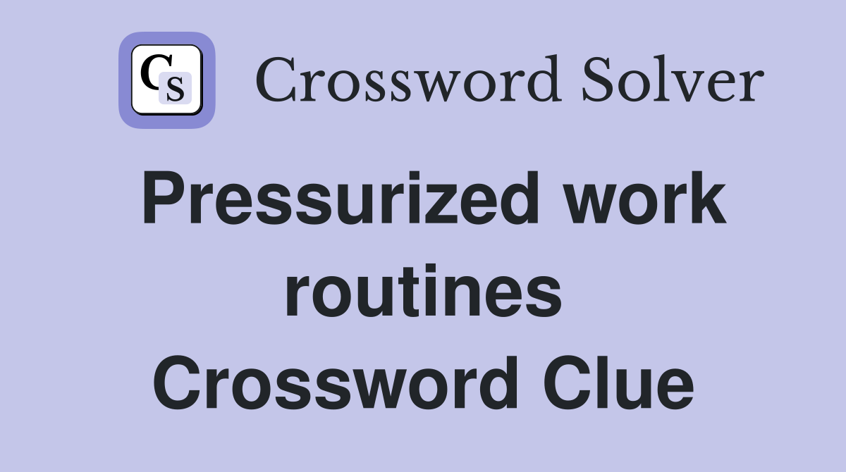 Pressurized work routines Crossword Clue
