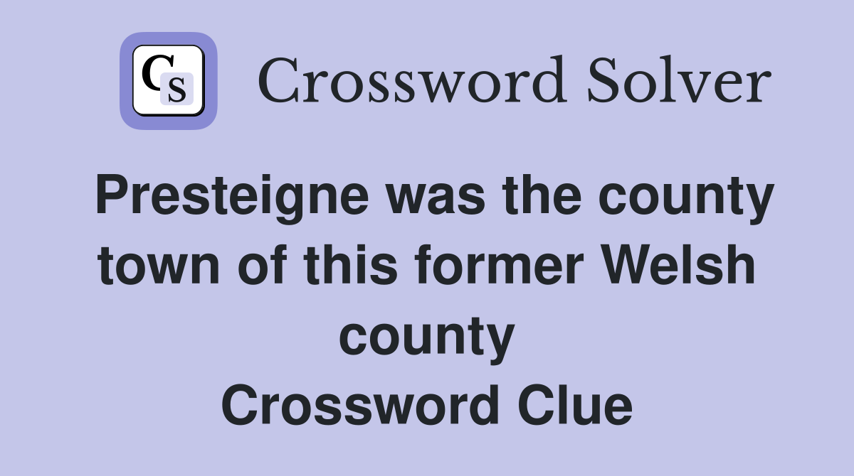 Presteigne was the county town of this former Welsh county Crossword Clue