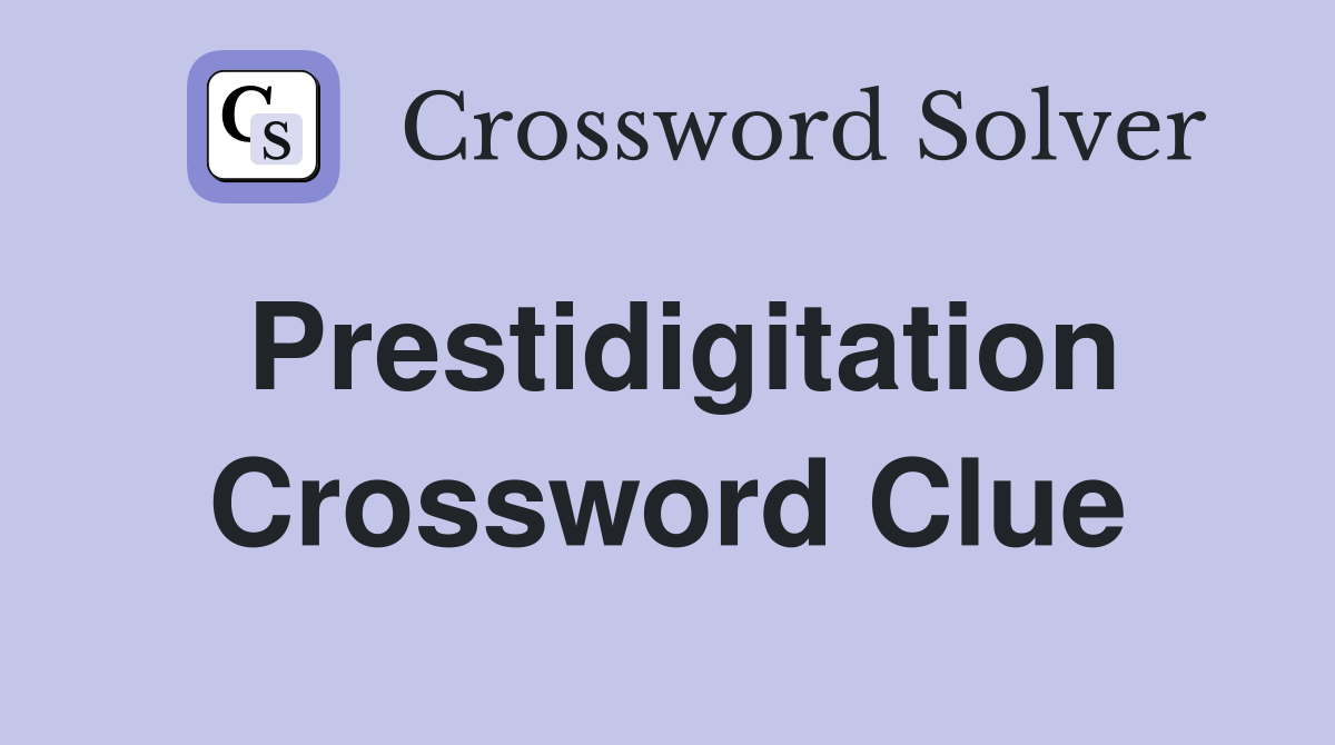 Prestidigitation Crossword Clue