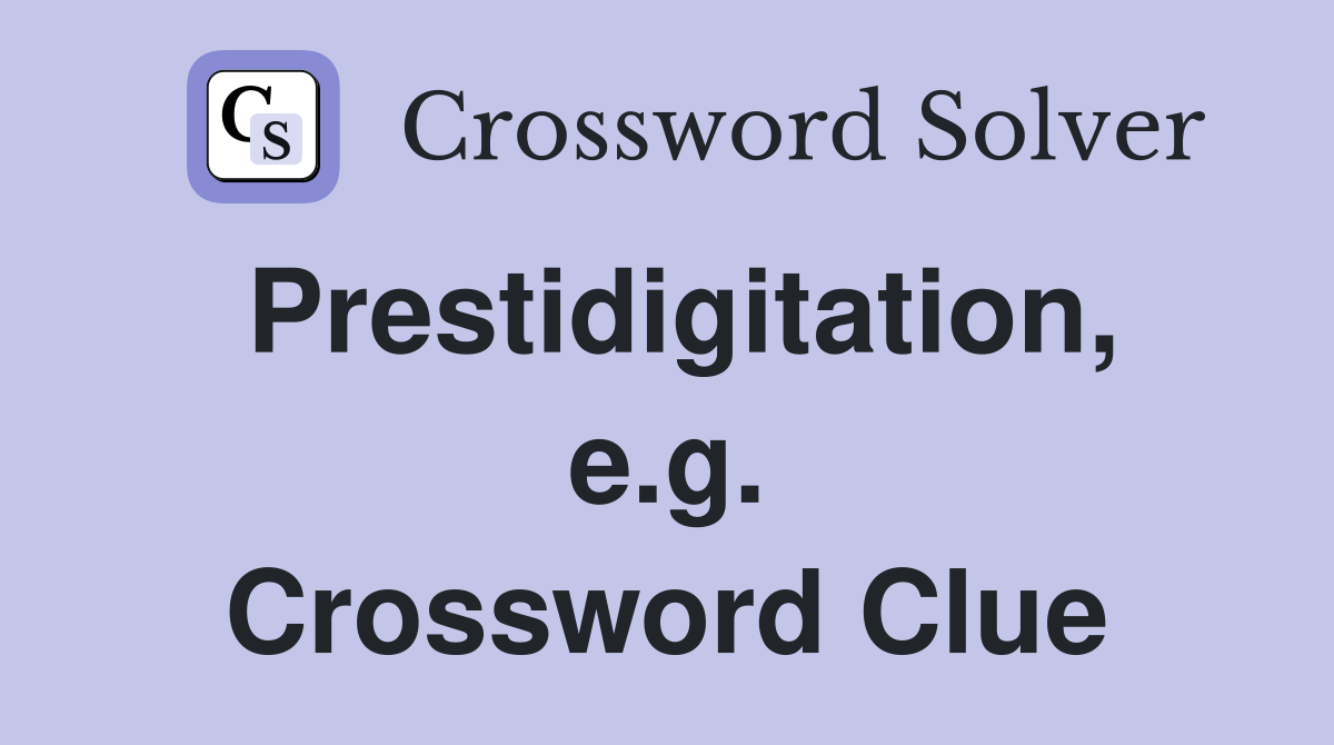 Prestidigitation, e.g. Crossword Clue