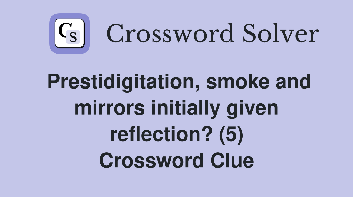 Prestidigitation, smoke and mirrors initially given reflection? (5) Crossword Clue