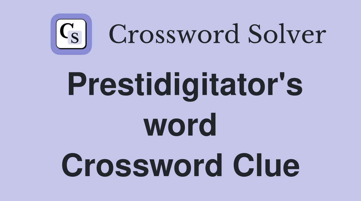 Prestidigitator's word Crossword Clue