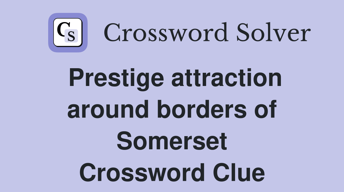 Prestige attraction around borders of Somerset Crossword Clue