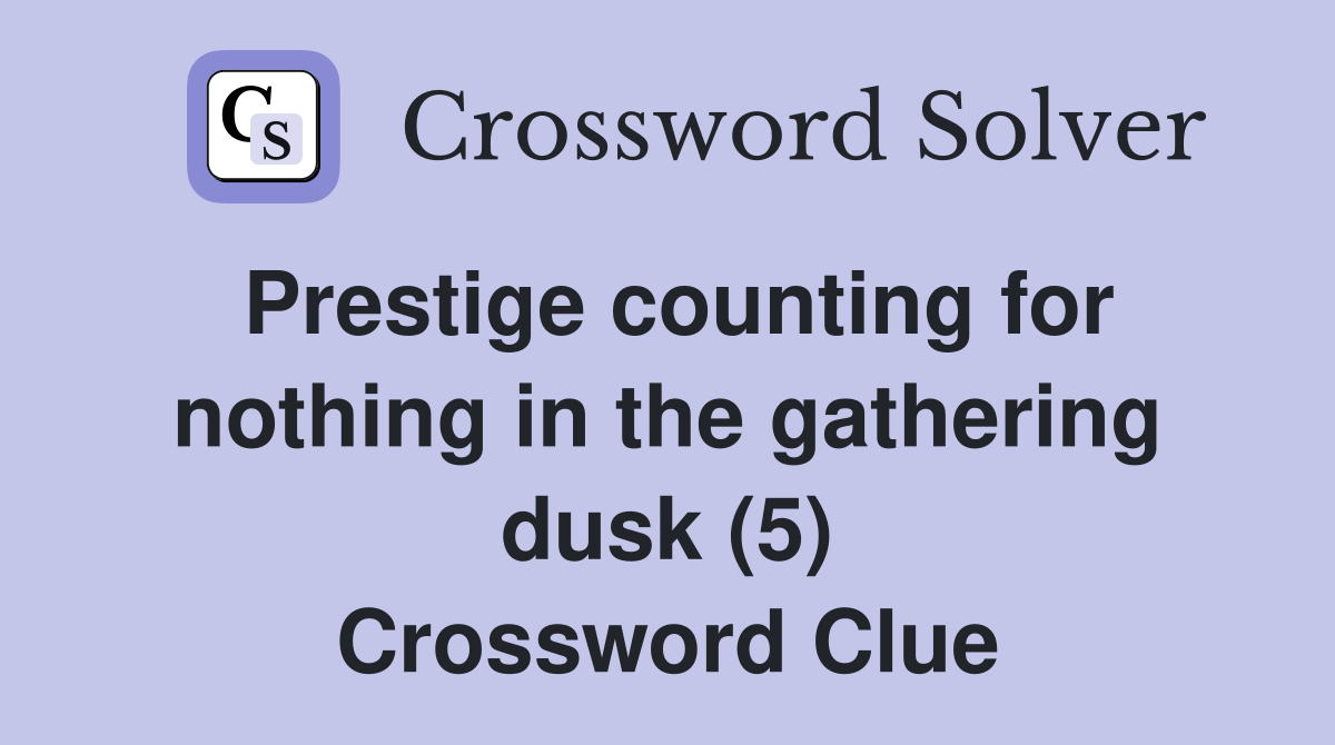 Prestige counting for nothing in the gathering dusk (5) Crossword Clue