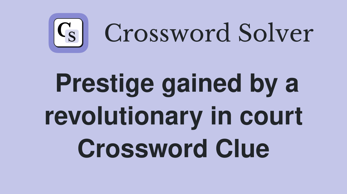 Prestige gained by a revolutionary in court Crossword Clue