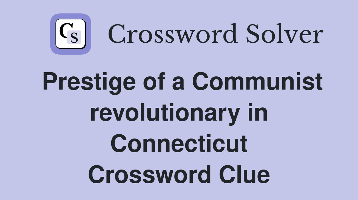 Prestige of a Communist revolutionary in Connecticut Crossword Clue