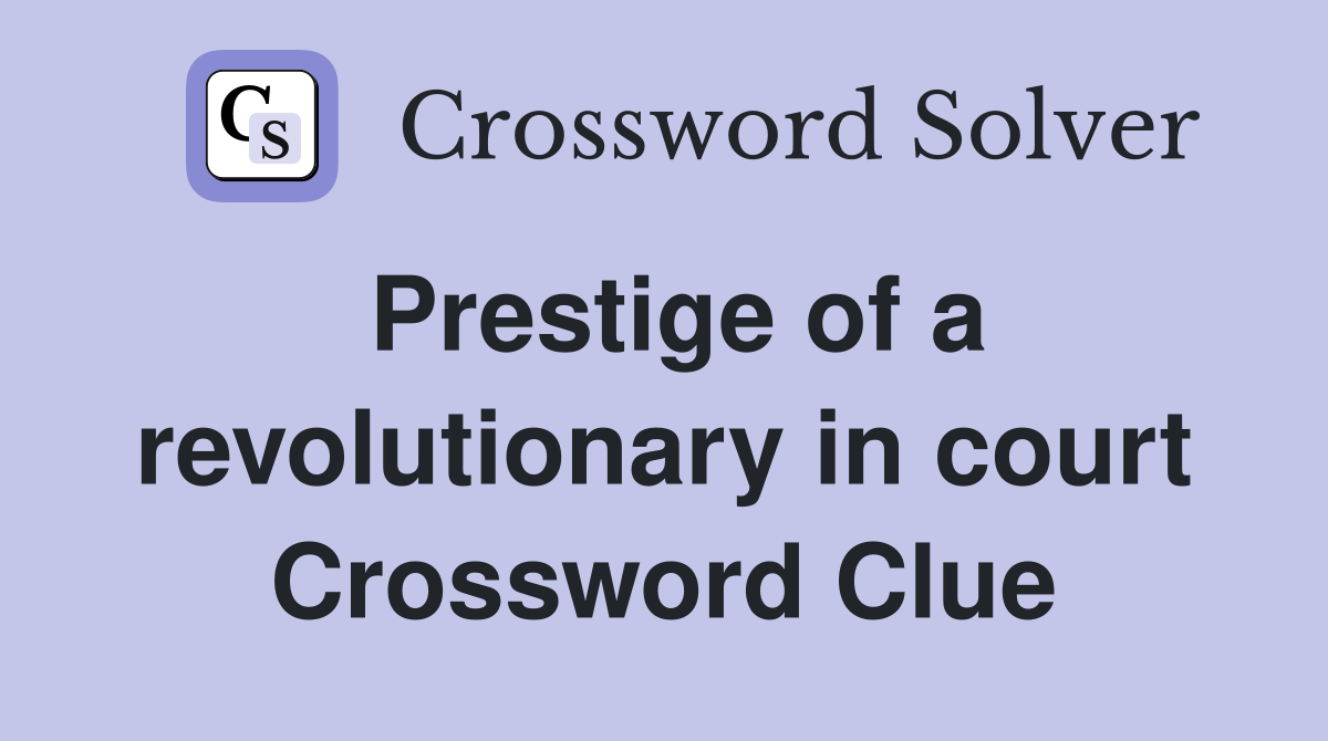 Prestige of a revolutionary in court Crossword Clue