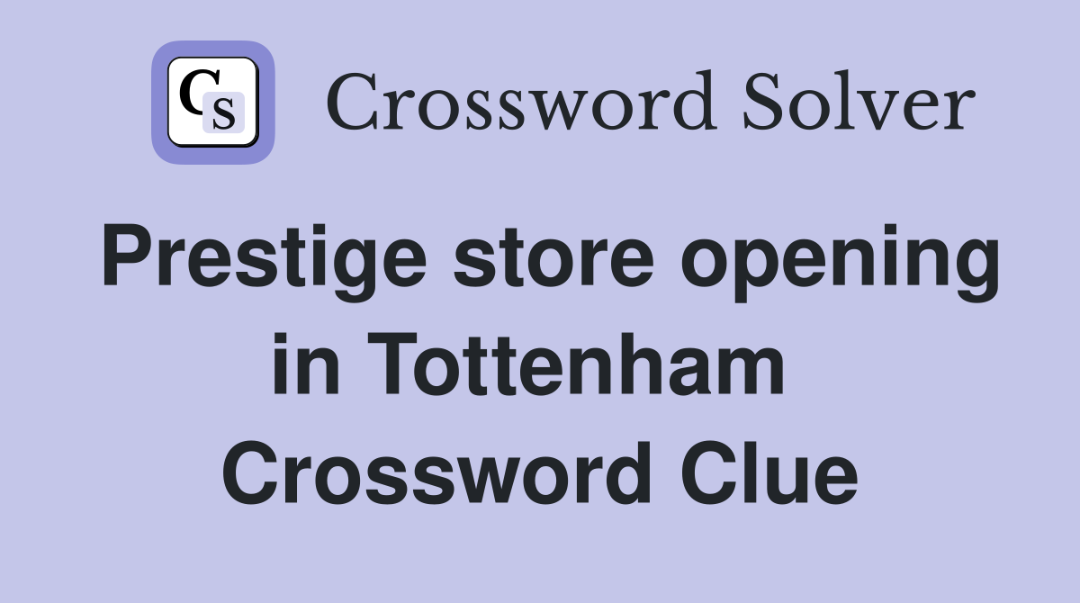 Prestige store opening in Tottenham  Crossword Clue