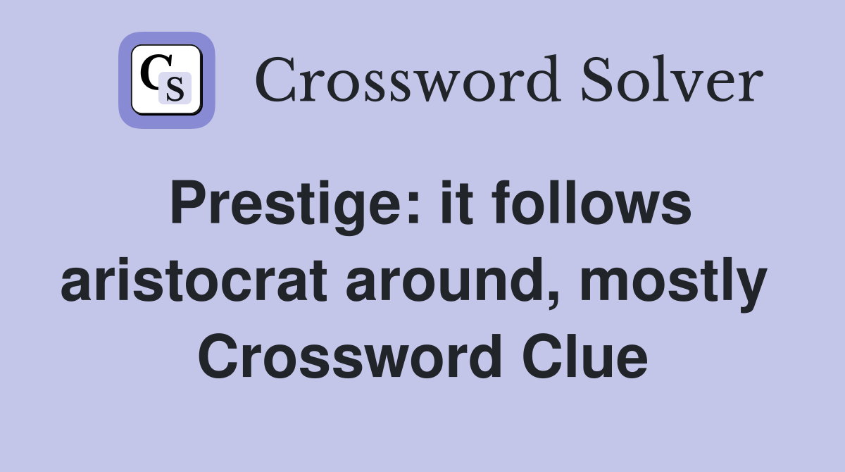 Prestige: it follows aristocrat around, mostly  Crossword Clue