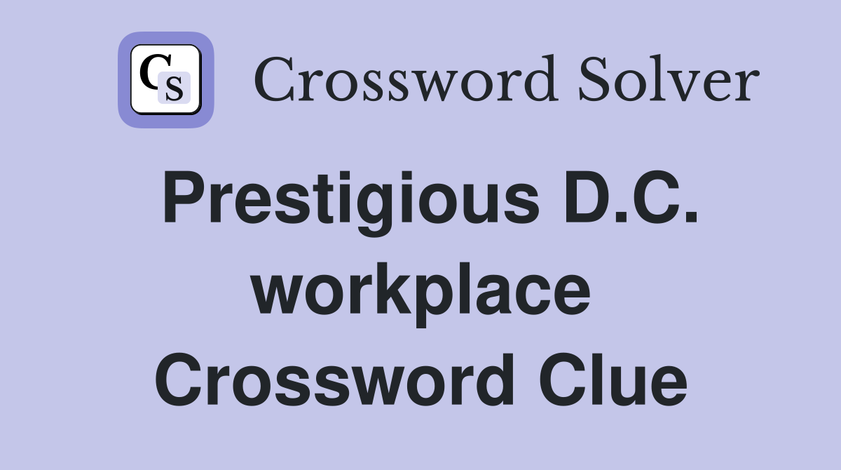 Prestigious D.C. workplace Crossword Clue