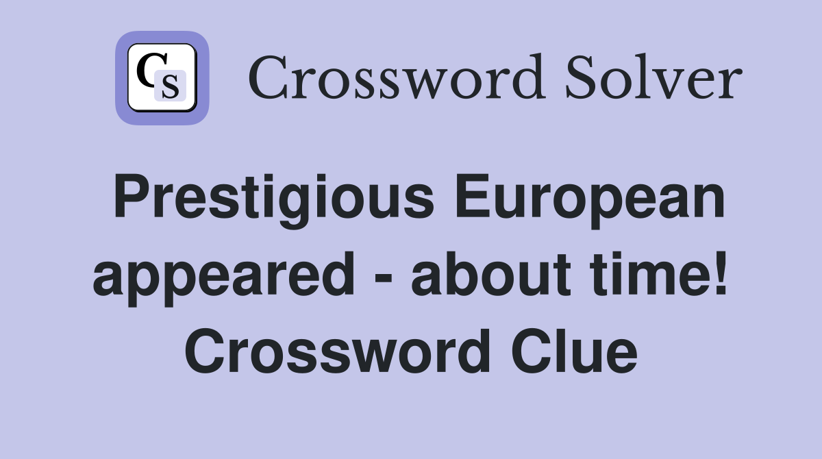 Prestigious European appeared - about time! Crossword Clue
