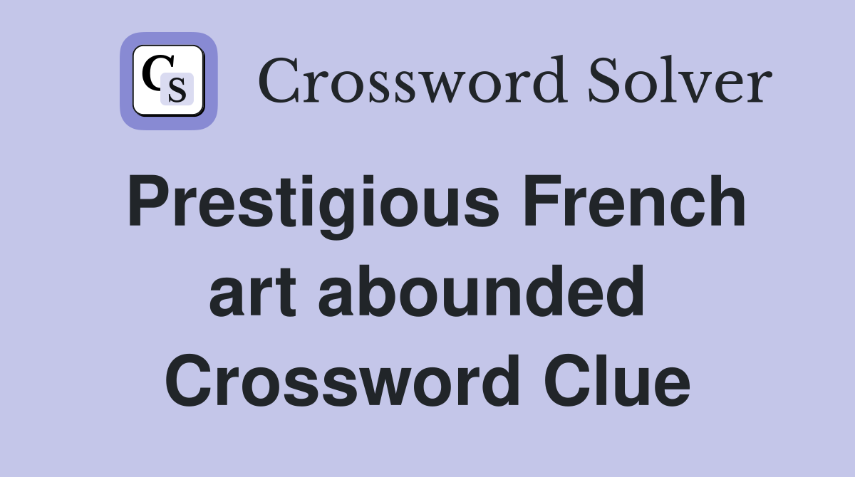 Prestigious French art abounded Crossword Clue
