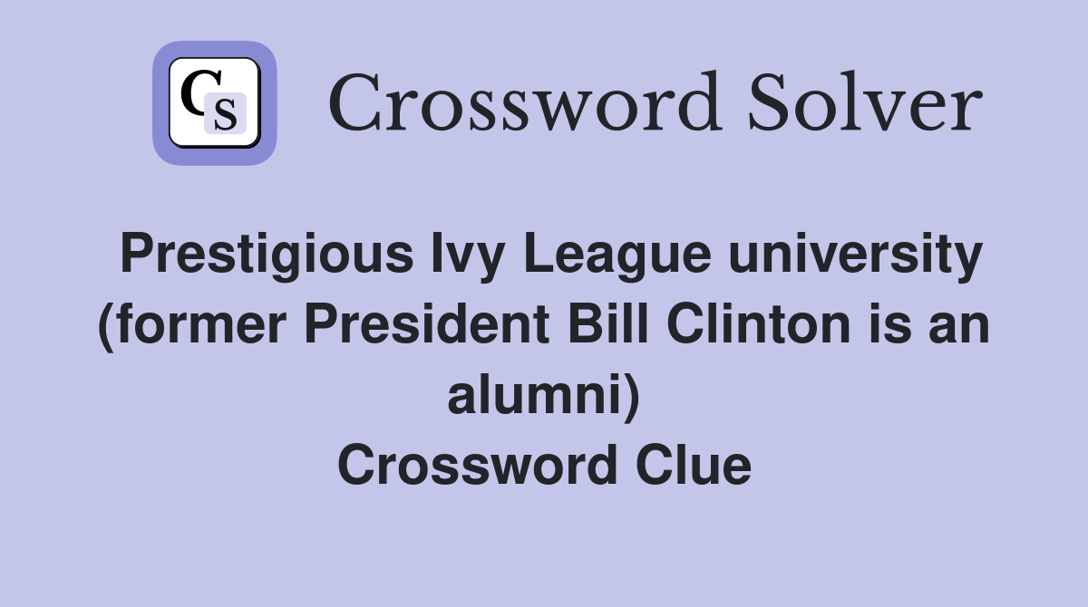 Prestigious Ivy League university (former President Bill Clinton is an alumni) Crossword Clue