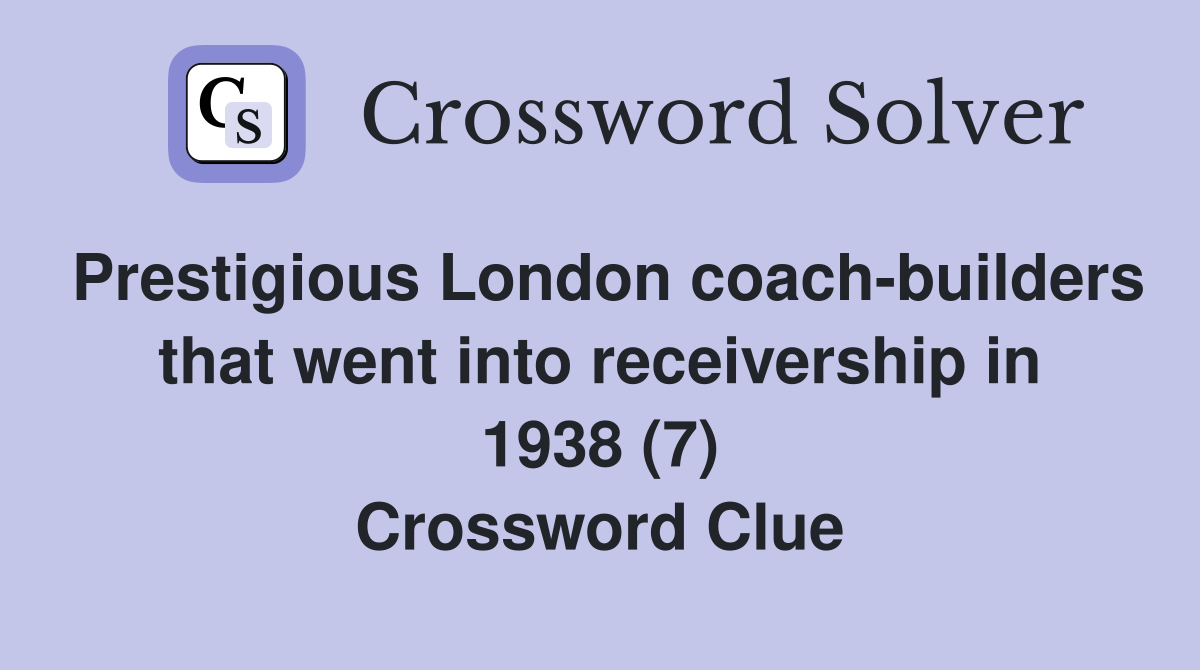 Prestigious London coach-builders that went into receivership in 1938 (7) Crossword Clue