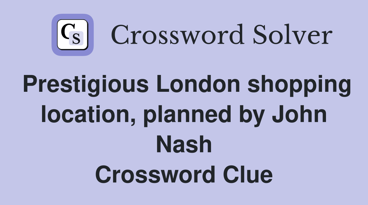 Prestigious London shopping location, planned by John Nash Crossword Clue
