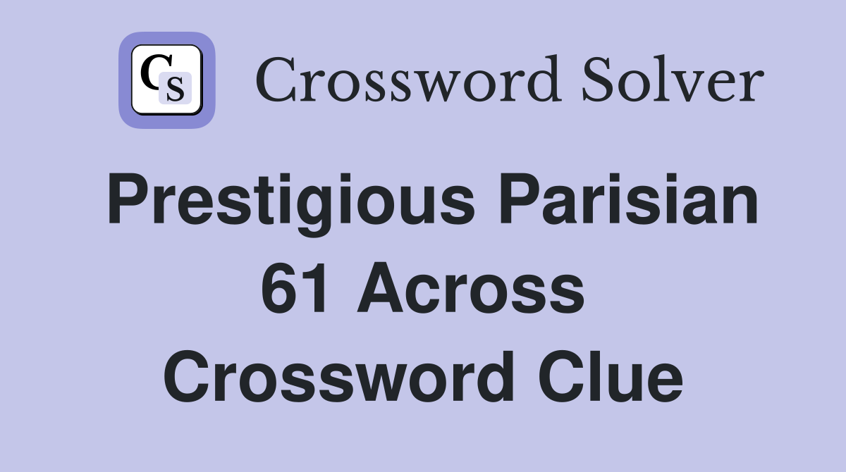 Prestigious Parisian 61 Across Crossword Clue