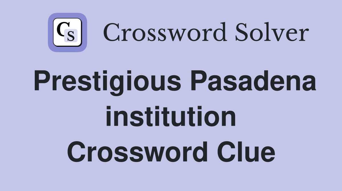 Prestigious Pasadena institution Crossword Clue