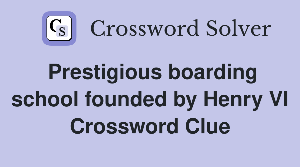 Prestigious boarding school founded by Henry VI Crossword Clue