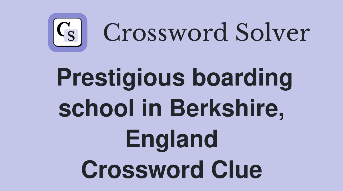 Prestigious boarding school in Berkshire, England Crossword Clue