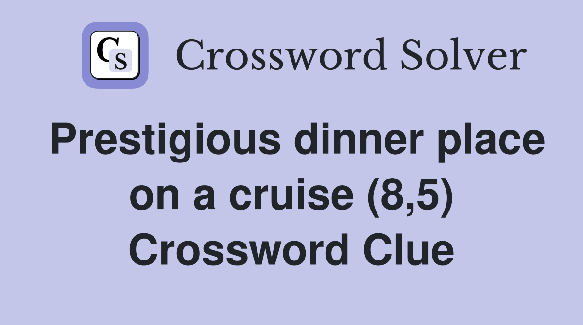Prestigious dinner place on a cruise (8,5) Crossword Clue