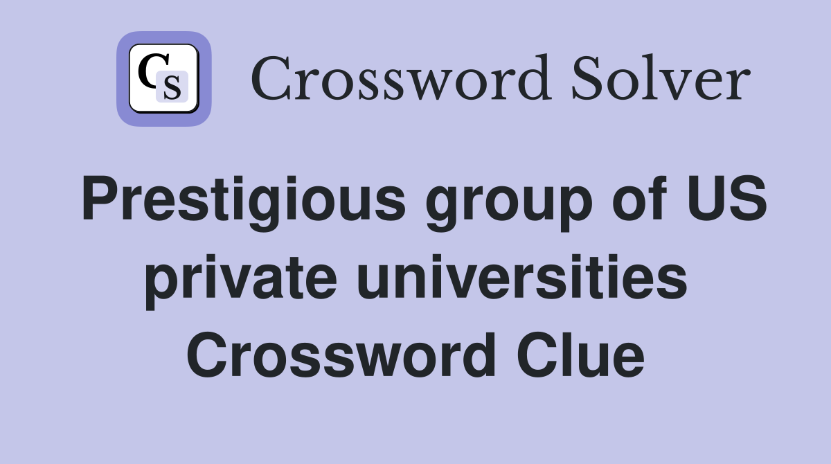 Prestigious group of US private universities Crossword Clue