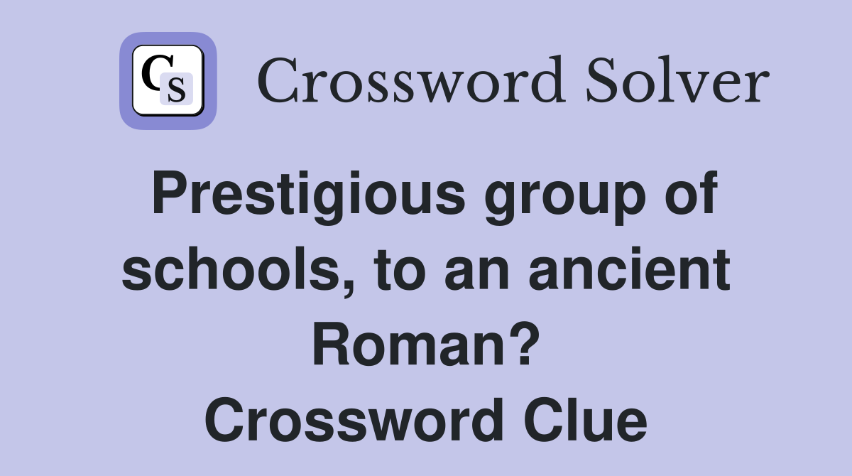 Prestigious group of schools, to an ancient Roman? Crossword Clue