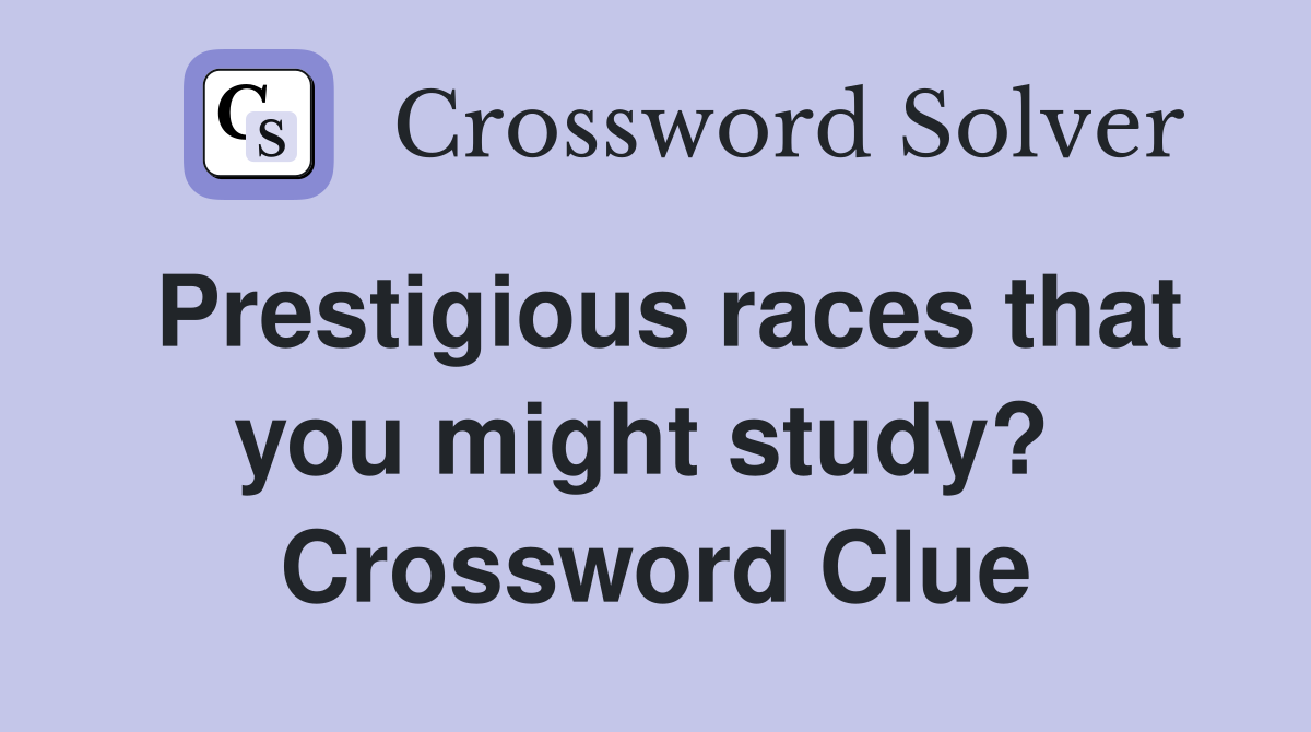 Prestigious races that you might study?  Crossword Clue