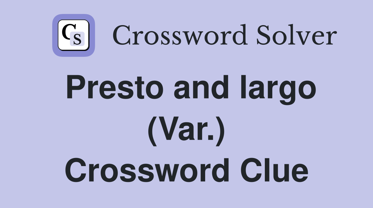 Presto and largo (Var.) Crossword Clue
